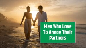 Men Who Love To Annoy Their Partners