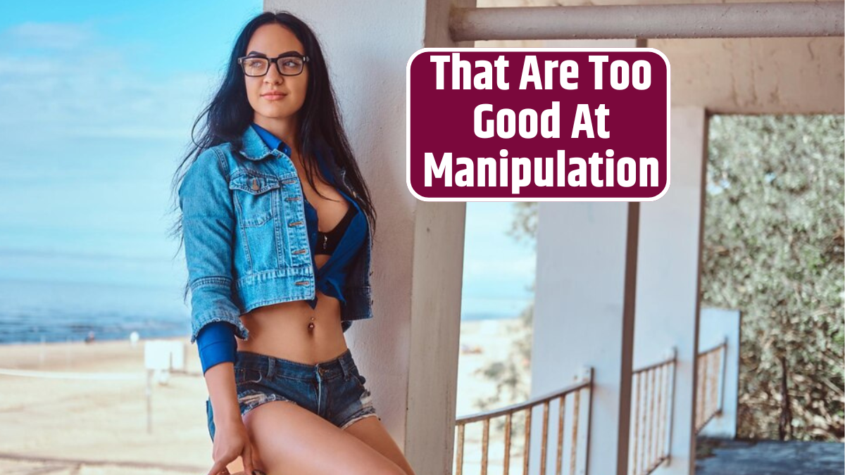 That Are Too Good At Manipulation