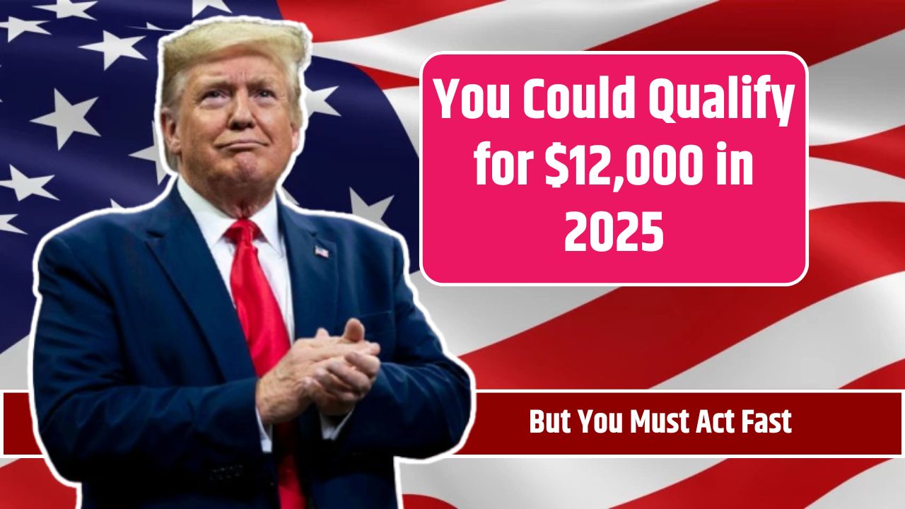 You Could Qualify for $12,000 in 2025